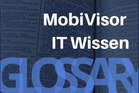 MobiVisor IT-Glossar – Begriffe der Informationstechnologie erklärt