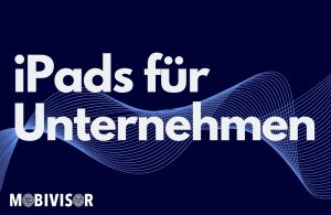 iPads für Unternehmen: Die richtige Einrichtung und Nutzung